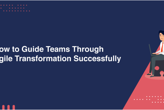 How to Lead Teams Through Agile Transformation